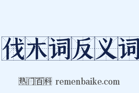 伐木词反义词是什么意思的图片